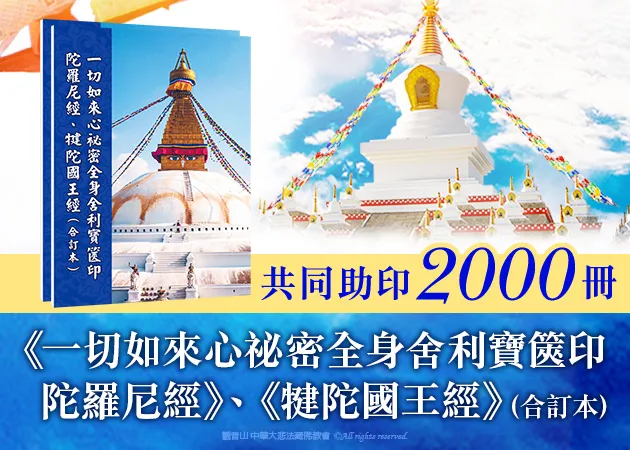 觀音山 神變月祈福法會活動 共同助印《一切如來心祕密全身舍利寶篋印陀羅尼經》、《犍陀國王經》(合訂本) 2000冊