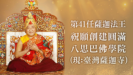 薩迦法王(第四十一任)祝願創建圓滿八思巴佛學院(現：臺灣薩迦寺)