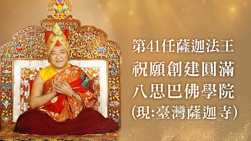 薩迦法王(第41任)祝願創建圓滿八思巴佛學院(現：臺灣薩迦寺)