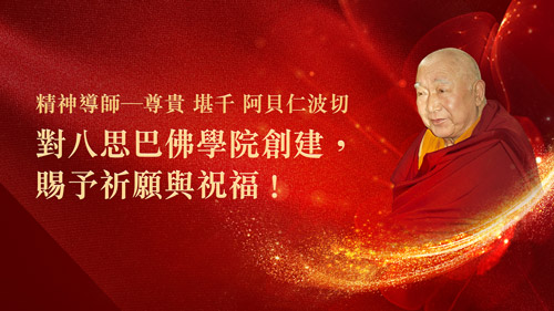 精神導師─尊貴 堪千 阿貝仁波切，對八思巴佛學院創建，賜予祈願與祝福