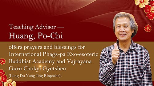 Teaching Advisor—Huang, Po-Chi Offers Prayers and Blessings for International Phags-pa Exo-esoteric Buddhist Academy and Vajrayana Guru Chokyi Gyetshen (Lung Du Yung Jing Rinpoche).