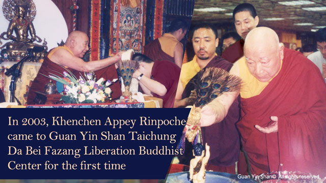 In 2003, Khenchen Appey Rinpoche came to Guan Yin Shan Taichung Da Bei Fazang Liberation Buddhist Center for the first time