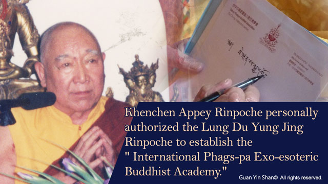 Khenchen Appey Rinpoche personally authorized Lung Du Yung Jing Rinpoche to establish the International Phags-pa Exo-esoteric Buddhist Academy.